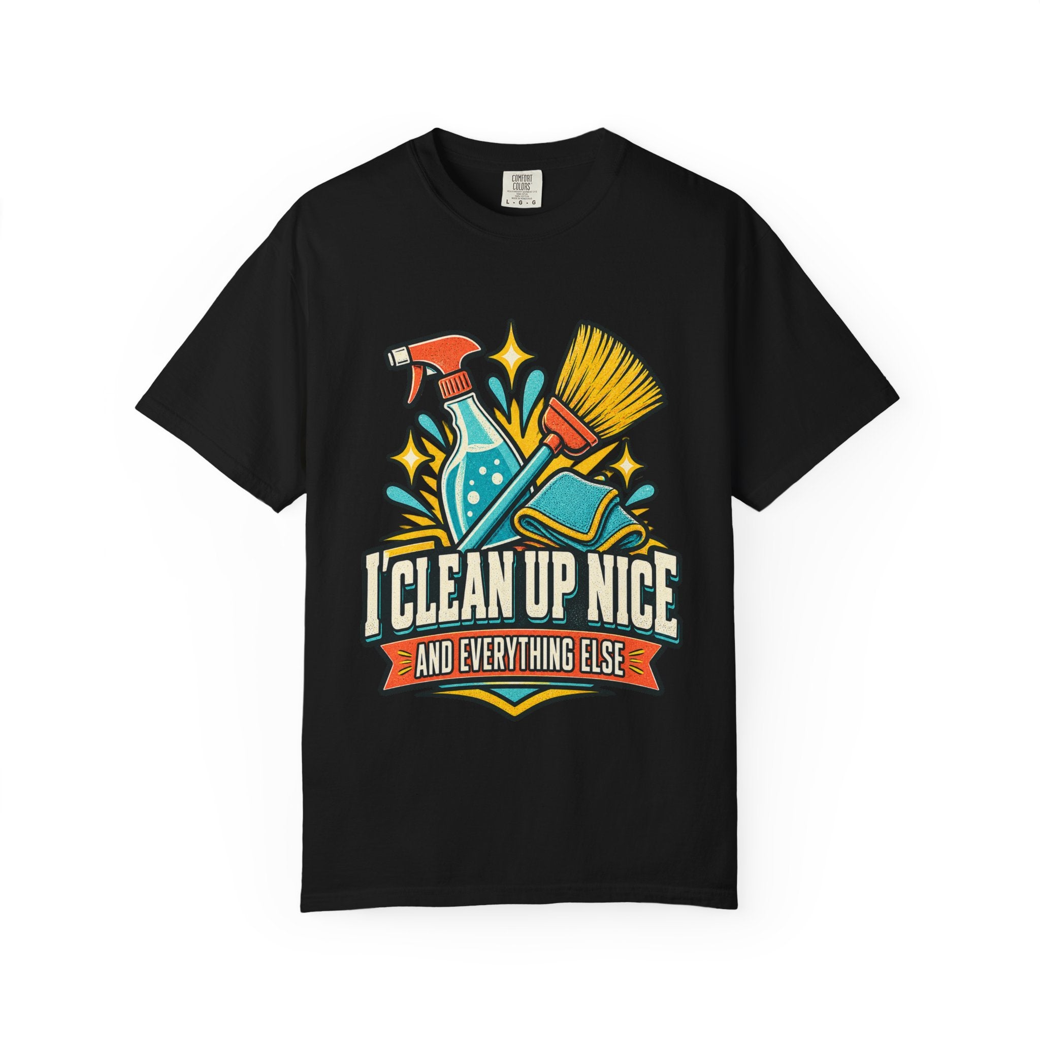 Clean Up Nice T-Shirt — "I Clean Up Nice and Everything Else" Cleaning Crew Tee