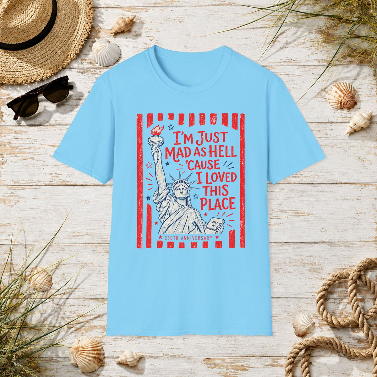 "I'm Just Mad As Hell 'Cause I Loved This Place" Statue of Liberty Patriotic Tee