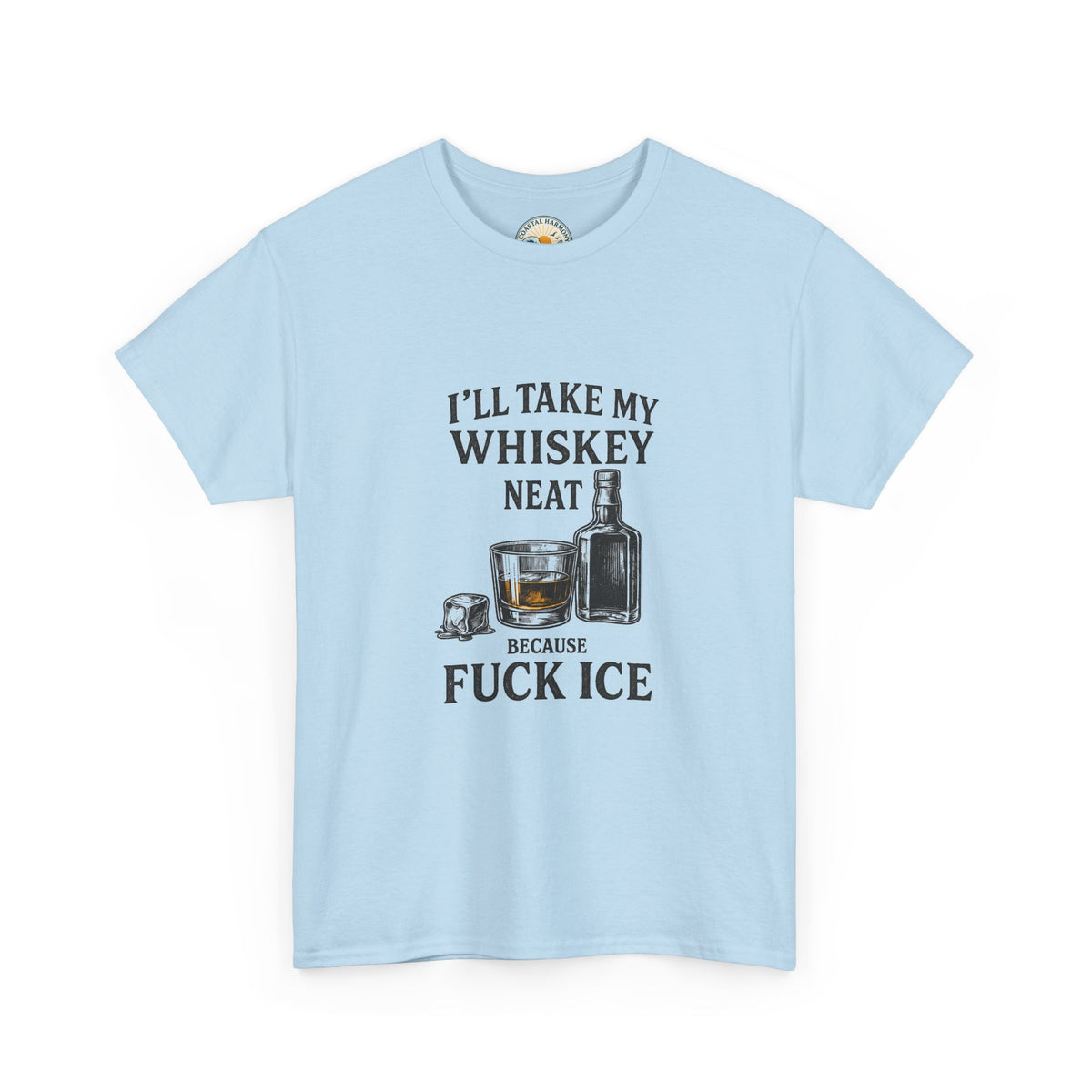 Whiskey Lover Tee — "I'll Take My Whiskey Neat Because F*** Ice"