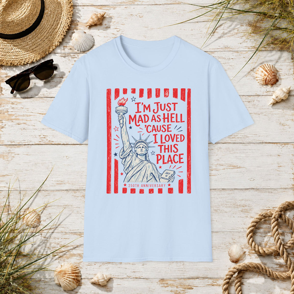 "I'm Just Mad As Hell 'Cause I Loved This Place" Statue of Liberty Patriotic Tee